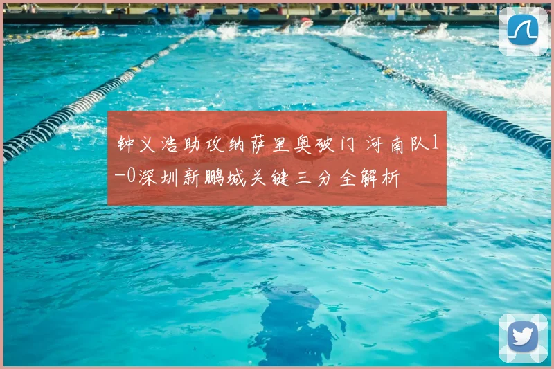 钟义浩助攻纳萨里奥破门 河南队1-0深圳新鹏城关键三分全解析
