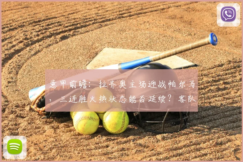 意甲前瞻：拉齐奥主场迎战帕尔马，三连胜火热状态能否延续？客队四轮不胜如何破局？